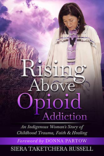 Rising Above Opioid Addiction: An Indigenous Woman's Story of Childhood Trauma, Faith & Healing on Kindle