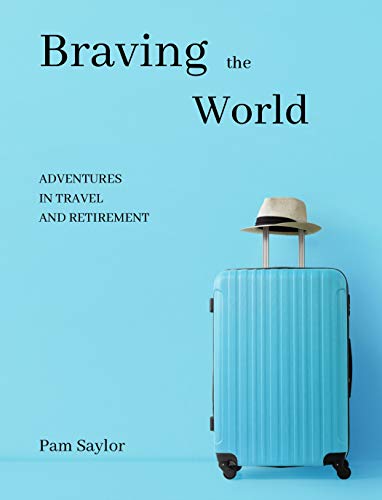 Braving the World: Adventures in Travel and Retirement on Kindle