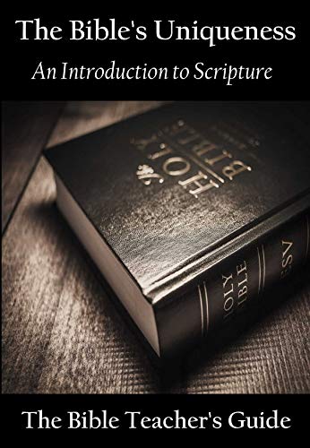 The Bible's Uniqueness: An Introduction to Scripture (The Bible Teacher's Guide Book 24) on Kindle