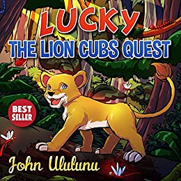 Animal books for kids - Lucky The Lion Cub's Quest by John Ulutunu