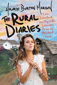 Beach Books - The Rural Diaries: Love, Livestock, and Big Life Lessons Down on Mischief Farm By Hilarie Burton Morgan