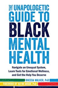 Mental Health Books - The Unapologetic Guide to Black Mental Health: Navigate an Unequal System, Learn Tools for Emotional Wellness, and Get the Help You Deserve By Rheeda Walker, Ph.D.