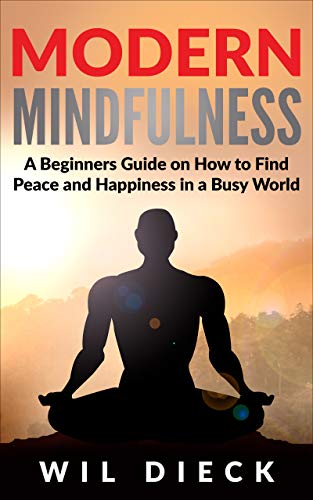 Modern Mindfulness: A Beginners Guide on How to Find Peace and Happiness in a Busy World (Mind Mastery Book 4) on Kindle