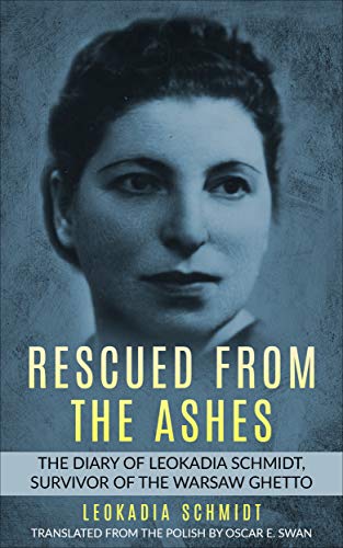 Rescued from the Ashes: The Diary of Leokadia Schmidt, Survivor of the Warsaw Ghetto (Holocaust Survivor Memoirs World War II Book 4) on Kindle