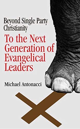 To the Next Generation of Evangelical Leaders: Beyond Single Party Christianity on Kindle