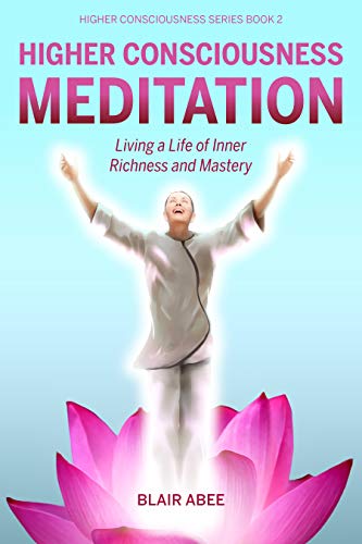 Higher Consciousness Meditation: Living a Life of Inner Richness and Mastery on Kindle