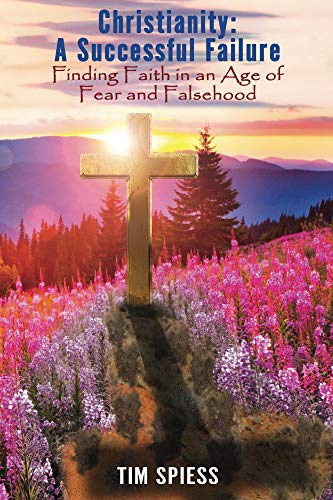 Christianity: A Successful Failure: Finding Faith in an Age of Fear and Falsehood:  Free Religion eBook